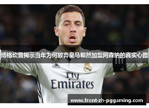 博格坎普揭示当年为何放弃皇马毅然加盟阿森纳的真实心路