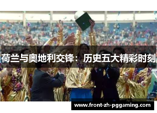 荷兰与奥地利交锋：历史五大精彩时刻