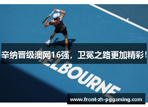辛纳晋级澳网16强,卫冕之路更加精彩! 辛纳晋级澳网16强,卫冕之路更加精彩!