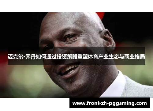 迈克尔·乔丹如何通过投资策略重塑体育产业生态与商业格局