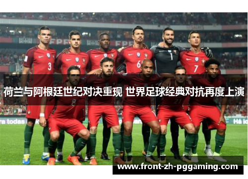 荷兰与阿根廷世纪对决重现 世界足球经典对抗再度上演