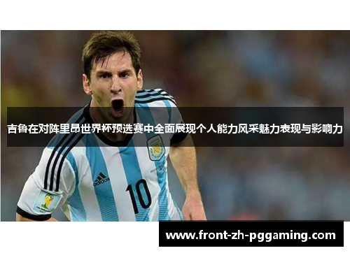 吉鲁在对阵里昂世界杯预选赛中全面展现个人能力风采魅力表现与影响力 吉鲁在对阵里昂世界杯预选赛中全面展现个人能力风采魅力表现与影响力