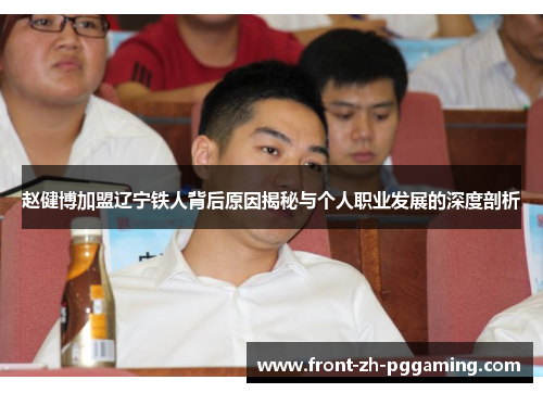 赵健博加盟辽宁铁人背后原因揭秘与个人职业发展的深度剖析 赵健博加盟辽宁铁人背后原因揭秘与个人职业发展的深度剖析
