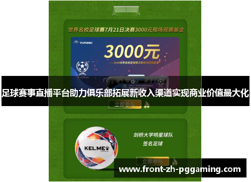 足球赛事直播平台助力俱乐部拓展新收入渠道实现商业价值最大化 足球赛事直播平台助力俱乐部拓展新收入渠道实现商业价值最大化