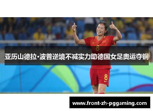 亚历山德拉·波普逆境不减实力助德国女足奥运夺铜