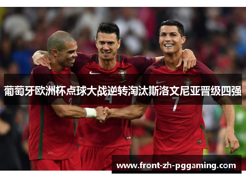 葡萄牙欧洲杯点球大战逆转淘汰斯洛文尼亚晋级四强 葡萄牙欧洲杯点球大战逆转淘汰斯洛文尼亚晋级四强