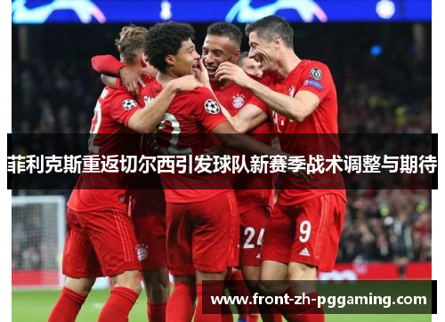菲利克斯重返切尔西引发球队新赛季战术调整与期待